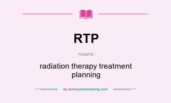 What does RTP mean? It stands for radiation therapy treatment planning