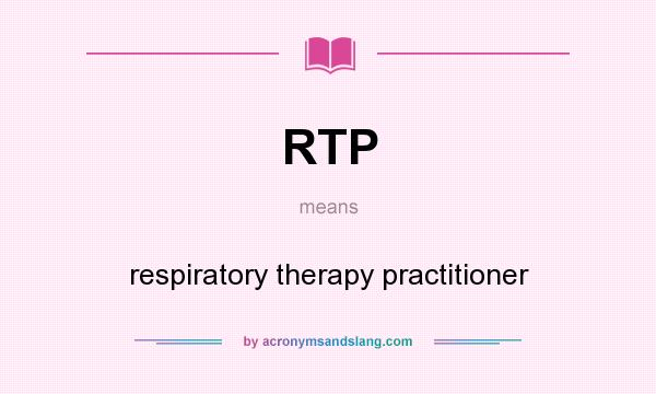 What does RTP mean? It stands for respiratory therapy practitioner