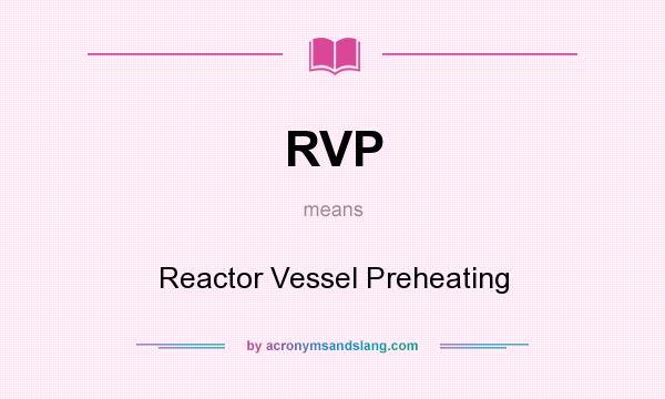 What does RVP mean? It stands for Reactor Vessel Preheating