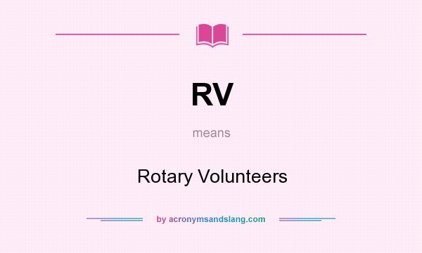 What does RV mean? It stands for Rotary Volunteers