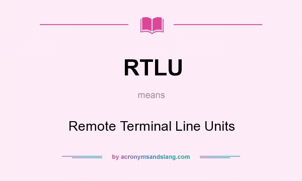 What does RTLU mean? It stands for Remote Terminal Line Units