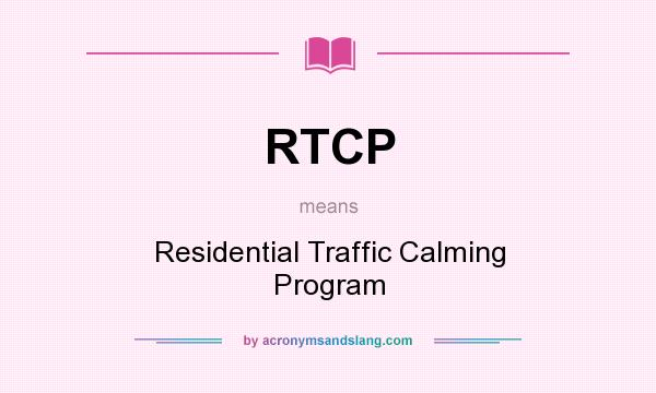 What does RTCP mean? It stands for Residential Traffic Calming Program