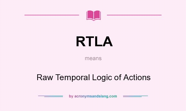 What does RTLA mean? It stands for Raw Temporal Logic of Actions