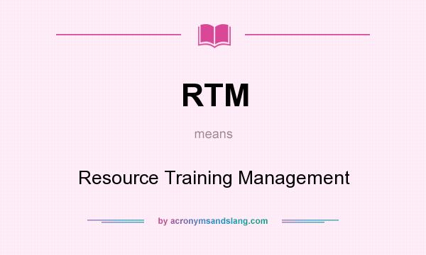 What does RTM mean? It stands for Resource Training Management