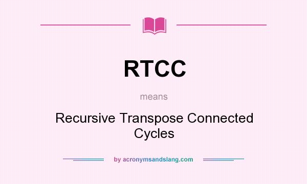 What does RTCC mean? It stands for Recursive Transpose Connected Cycles
