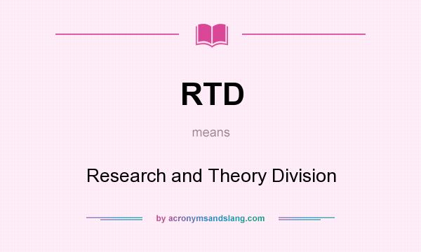 What does RTD mean? It stands for Research and Theory Division