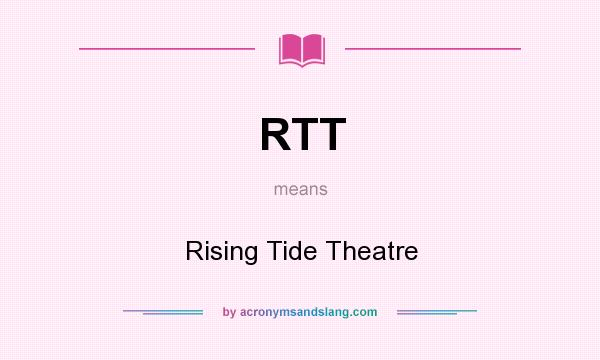 What does RTT mean? It stands for Rising Tide Theatre