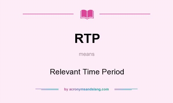 What does RTP mean? It stands for Relevant Time Period