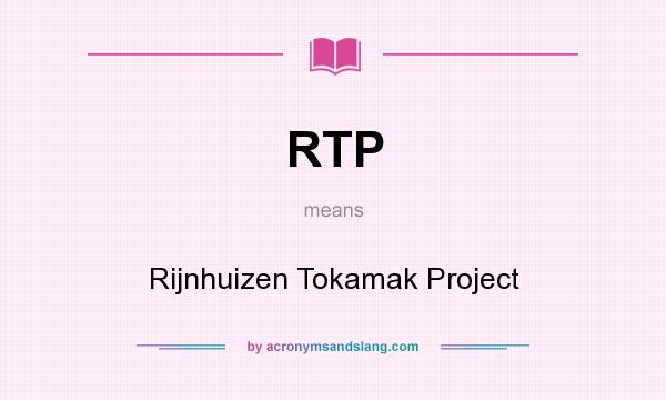 What does RTP mean? It stands for Rijnhuizen Tokamak Project