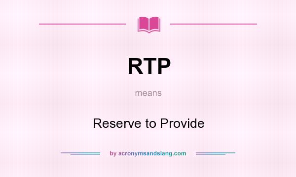 What does RTP mean? It stands for Reserve to Provide