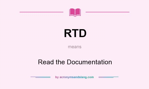 What does RTD mean? It stands for Read the Documentation