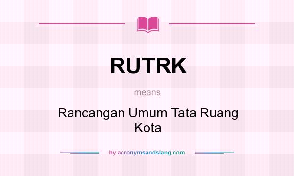 What does RUTRK mean? It stands for Rancangan Umum Tata Ruang Kota