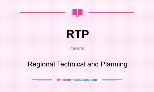 What does RTP mean? It stands for Regional Technical and Planning