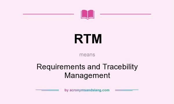 What does RTM mean? It stands for Requirements and Tracebility Management