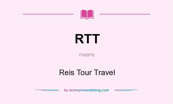 What does RTT mean? It stands for Reis Tour Travel