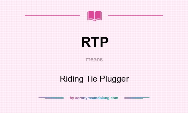 What does RTP mean? It stands for Riding Tie Plugger