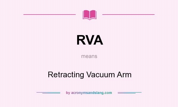 What does RVA mean? It stands for Retracting Vacuum Arm