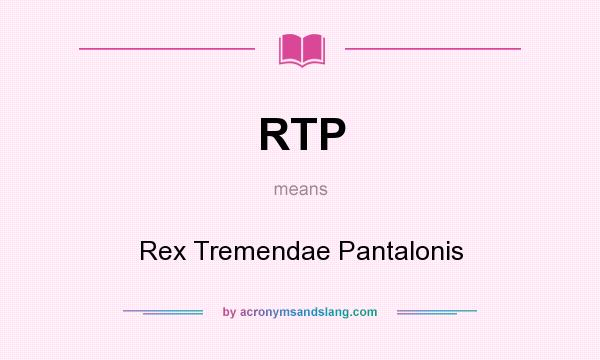 What does RTP mean? It stands for Rex Tremendae Pantalonis