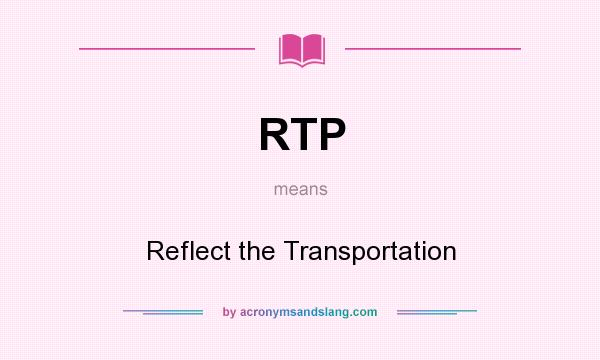 What does RTP mean? It stands for Reflect the Transportation