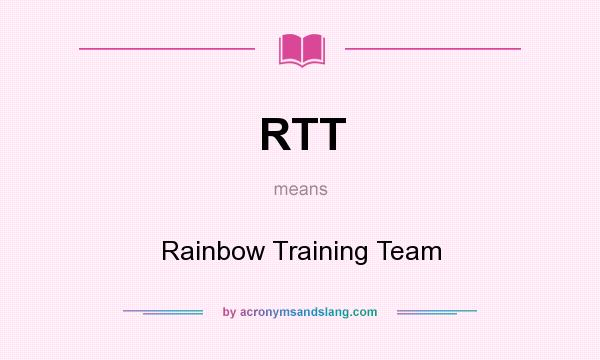 What does RTT mean? It stands for Rainbow Training Team