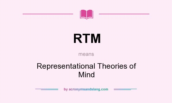 What does RTM mean? It stands for Representational Theories of Mind