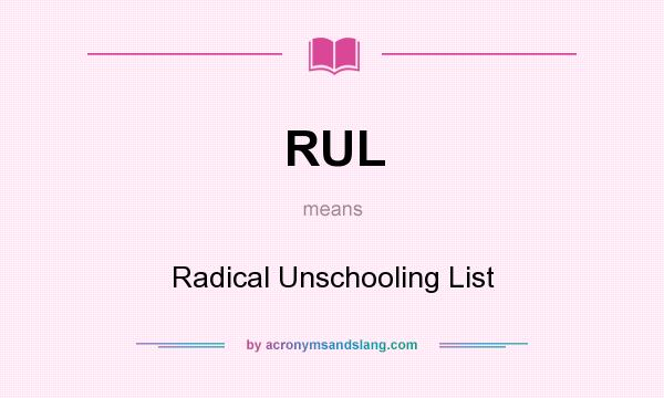 What does RUL mean? It stands for Radical Unschooling List