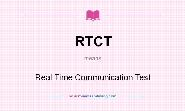What does RTCT mean? It stands for Real Time Communication Test