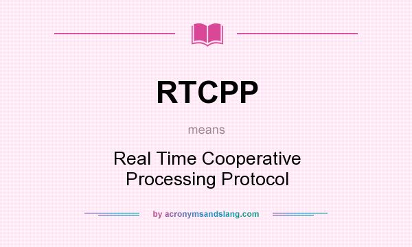 What does RTCPP mean? It stands for Real Time Cooperative Processing Protocol