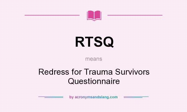 What does RTSQ mean? It stands for Redress for Trauma Survivors Questionnaire