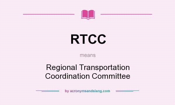 What does RTCC mean? It stands for Regional Transportation Coordination Committee