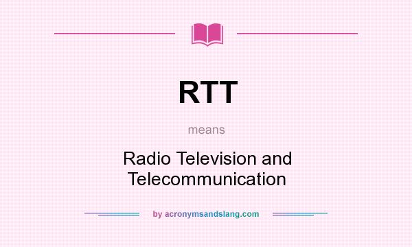 What does RTT mean? It stands for Radio Television and Telecommunication