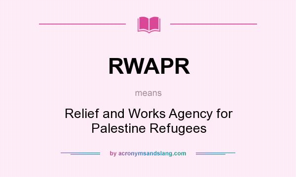 What does RWAPR mean? It stands for Relief and Works Agency for Palestine Refugees