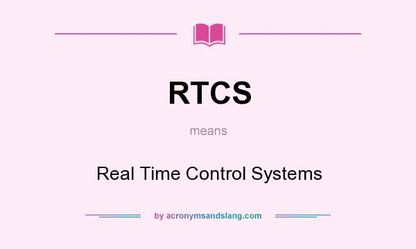 What does RTCS mean? It stands for Real Time Control Systems