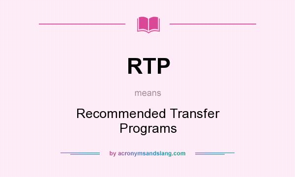 What does RTP mean? It stands for Recommended Transfer Programs