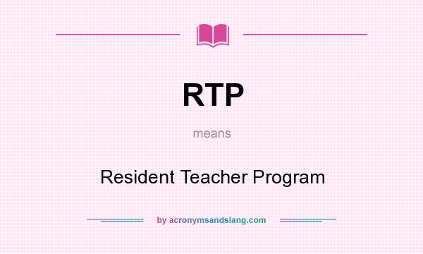 What does RTP mean? It stands for Resident Teacher Program