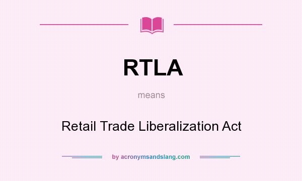 What does RTLA mean? It stands for Retail Trade Liberalization Act