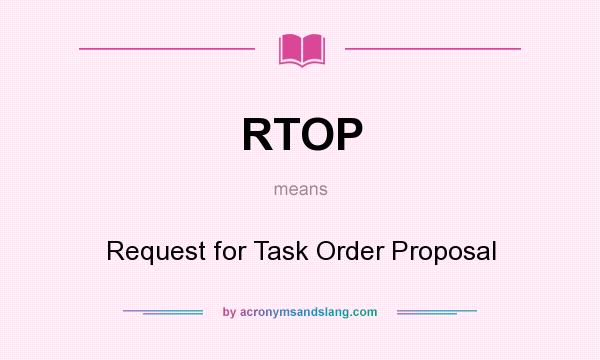 What does RTOP mean? It stands for Request for Task Order Proposal