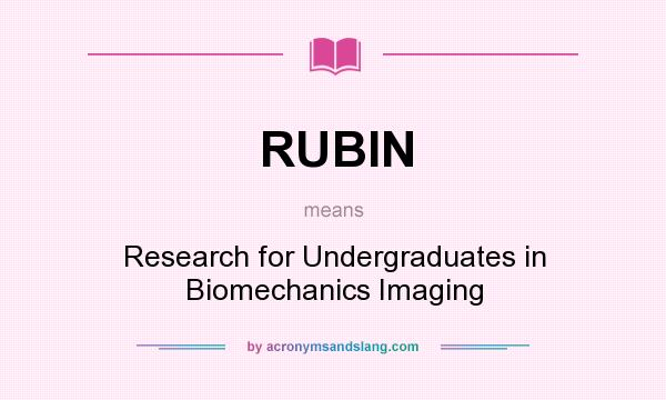 What does RUBIN mean? It stands for Research for Undergraduates in Biomechanics Imaging