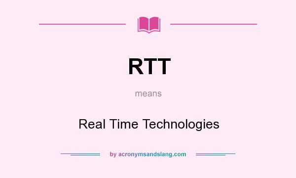 What does RTT mean? It stands for Real Time Technologies