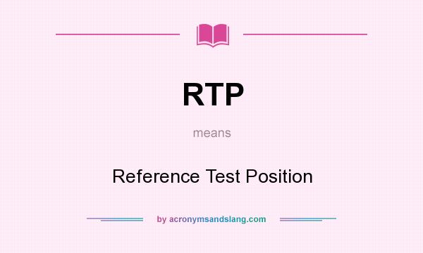What does RTP mean? It stands for Reference Test Position