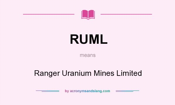 What does RUML mean? It stands for Ranger Uranium Mines Limited