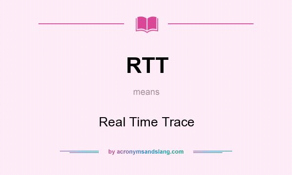 What does RTT mean? It stands for Real Time Trace