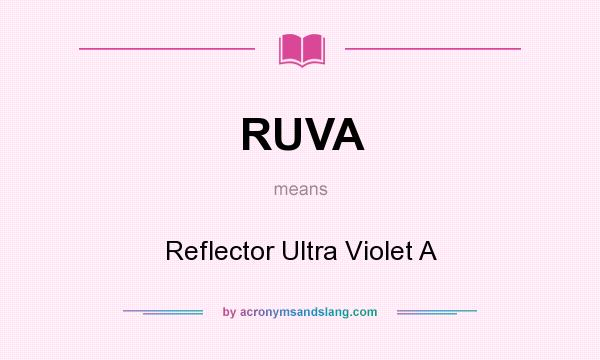 What does RUVA mean? It stands for Reflector Ultra Violet A