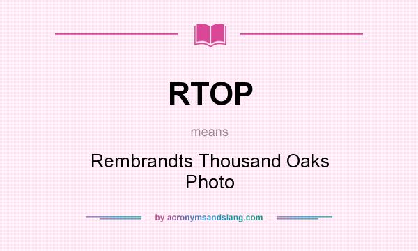 What does RTOP mean? It stands for Rembrandts Thousand Oaks Photo