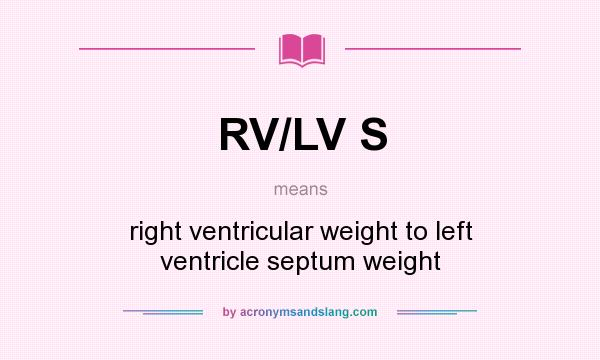What does RV/LV S mean? It stands for right ventricular weight to left ventricle septum weight