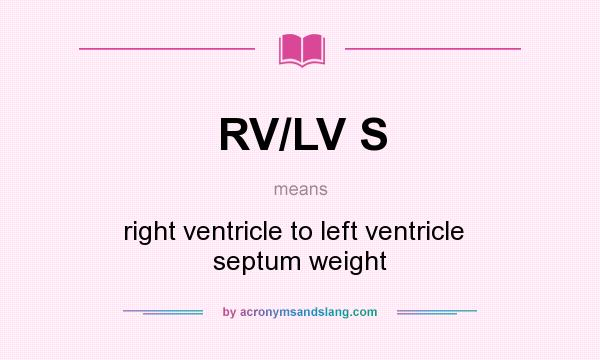 What does RV/LV S mean? It stands for right ventricle to left ventricle   septum weight