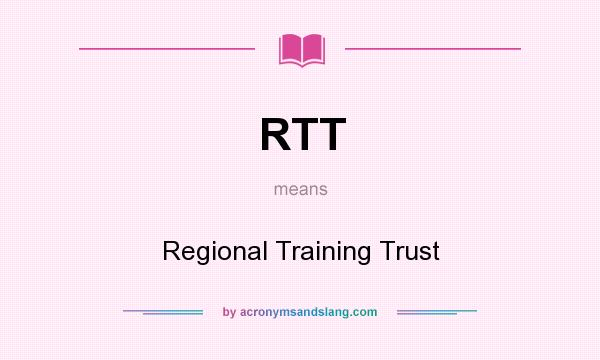 What does RTT mean? It stands for Regional Training Trust