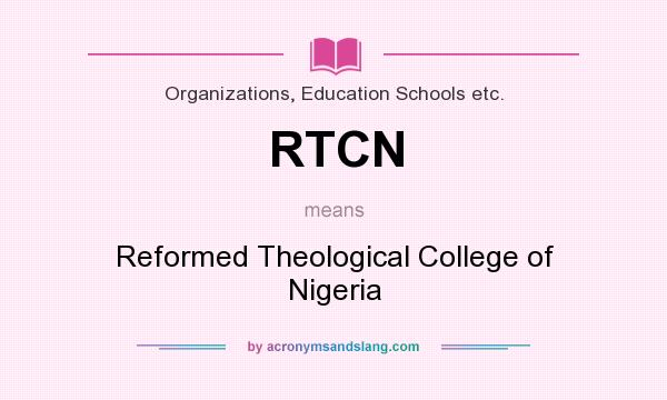 What does RTCN mean? It stands for Reformed Theological College of Nigeria