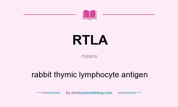What does RTLA mean? It stands for rabbit thymic lymphocyte antigen