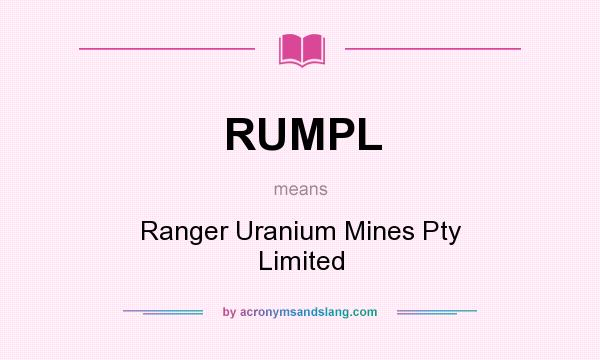 What does RUMPL mean? It stands for Ranger Uranium Mines Pty Limited